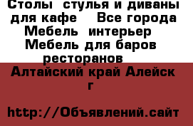 Столы, стулья и диваны для кафе. - Все города Мебель, интерьер » Мебель для баров, ресторанов   . Алтайский край,Алейск г.